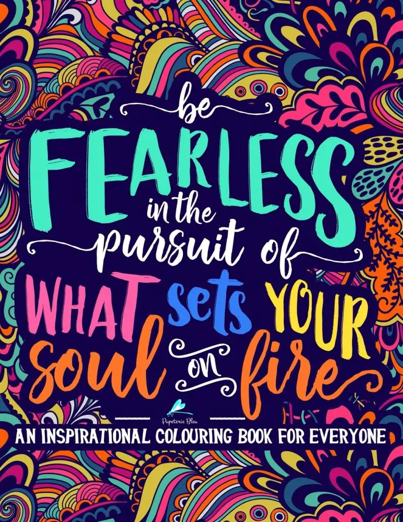 An Inspirational Colouring Book For Everyone Be Fearless In The Pursuit Of What Sets Your Soul On Fire